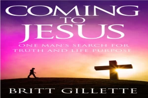 Book cover of Coming To Jesus: One Man's Search for Truth and Life Purpose by Britt Gillette Book cover of Coming To Jesus: One Man's Search for Truth and Life Purpose by Britt Gillette